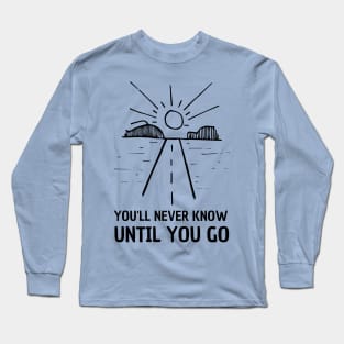 You'll never know until you go - travel lover Long Sleeve T-Shirt